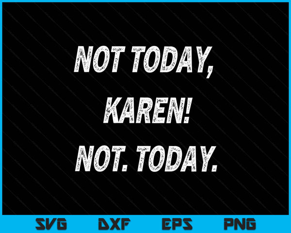 Not today Karen, Karen, sarcastic, Karen costume SVG cut file