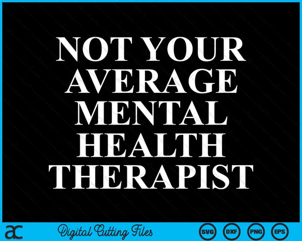 Niet uw gemiddelde geestelijke gezondheidstherapeut SVG PNG digitale snijbestanden