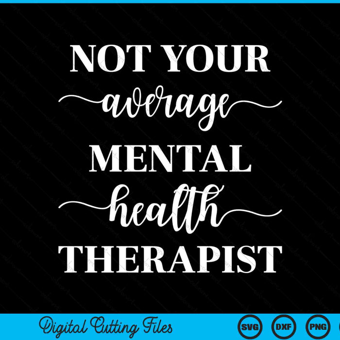 Not your average mental health therapist SVG PNG cut file for Cricut