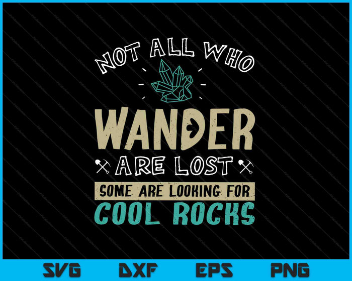 Not All Who Wander Are Lost Some Are Looking For Cool Rocks SVG PNG Digital Cutting Files