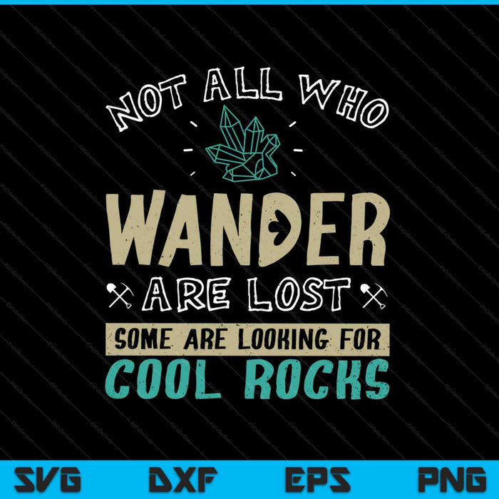 Not All Who Wander Are Lost Some Are Looking For Cool Rocks SVG PNG Digital Cutting Files