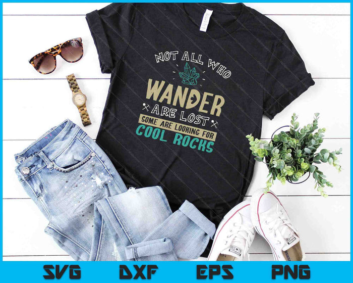 Not All Who Wander Are Lost Some Are Looking For Cool Rocks SVG PNG Digital Cutting Files