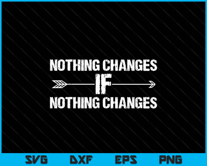 Nothing Changes If Nothing Changes Funny Quote Sayings SVG PNG Digital Printable Files