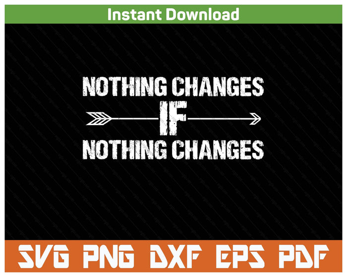 Nothing Changes Inspirational Saying SVG PNG Cutting Files