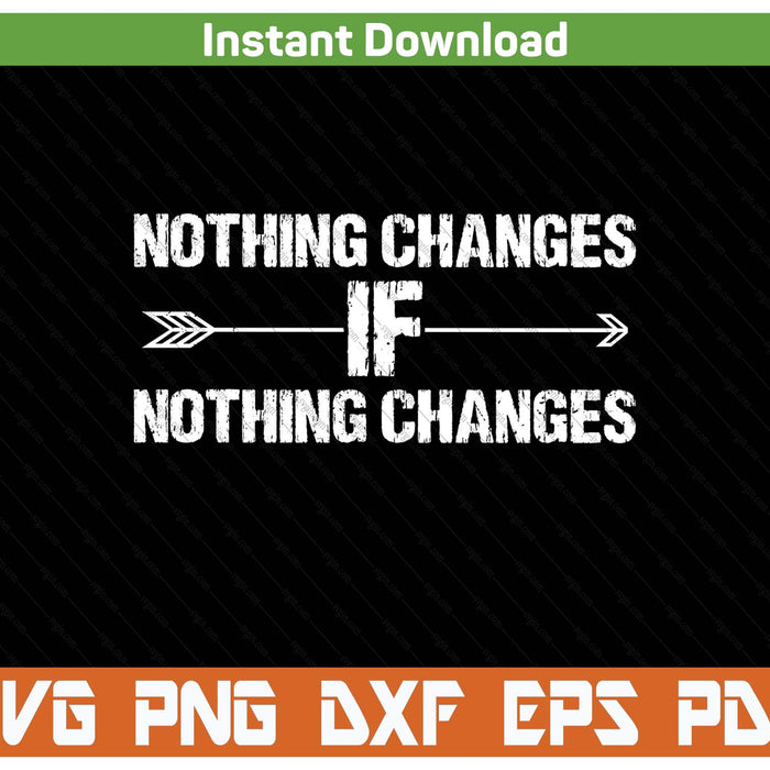 Nothing Changes Inspirational Saying SVG PNG Cutting Files