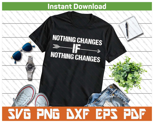 Nothing Changes Inspirational Saying SVG PNG Cutting Files
