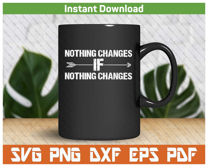 Nothing Changes Inspirational Saying SVG PNG Cutting Files