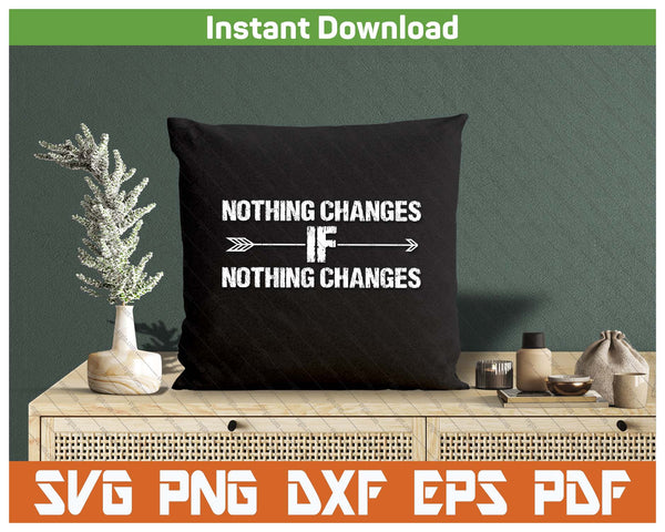 Nothing Changes Inspirational Saying SVG PNG Cutting Files