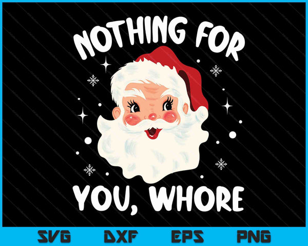 Nothing For You Whore Dirty Santa Offensive Christmas SVG PNG Digital Cutting Files