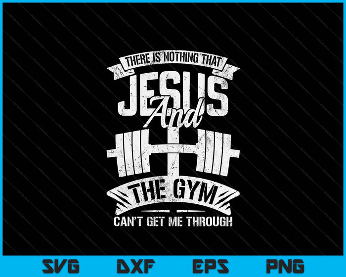 Nothing Jesus And The Gym Can't Get Me Through Fitness Lover SVG PNG Digital Printable Files