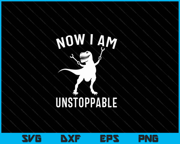 Now I Am Unstoppable Funny TRex SVG PNG Cutting Printable Files