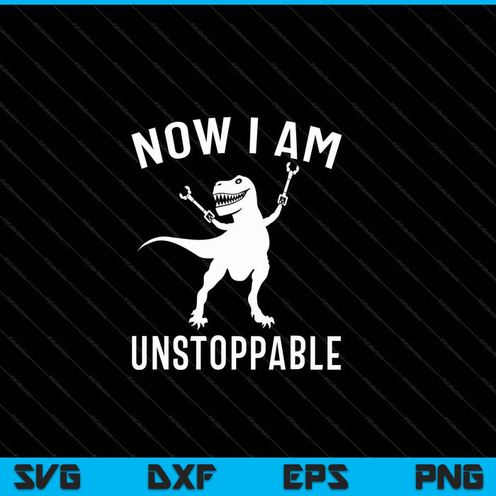 Now I Am Unstoppable Funny TRex SVG PNG Cutting Printable Files