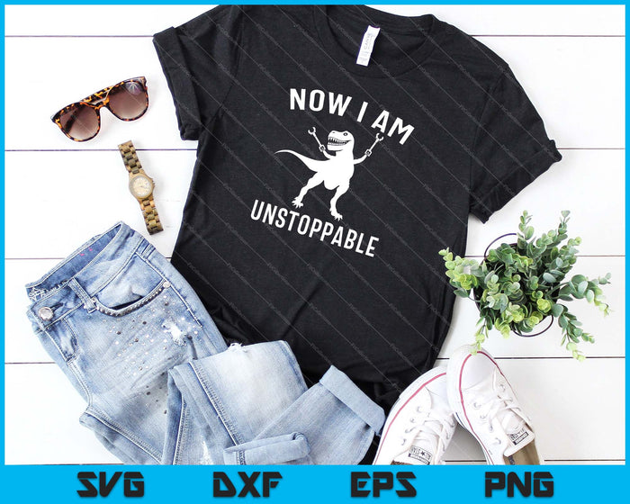 Now I Am Unstoppable Funny TRex SVG PNG Cutting Printable Files