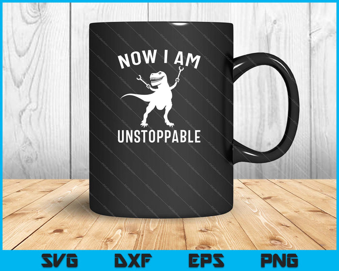 Now I Am Unstoppable Funny TRex SVG PNG Cutting Printable Files