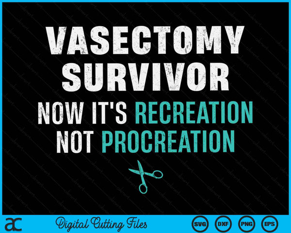 Now It's Recreation Not Procreation Vasectomy Survivor SVG PNG Digital Cutting Files