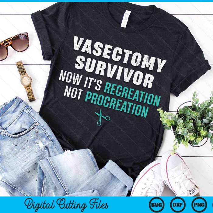 Now It's Recreation Not Procreation Vasectomy Survivor SVG PNG Digital Cutting Files