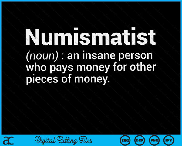 Numismatist Definition Funny Coin Collector Hobby SVG PNG Digital Cutting Files