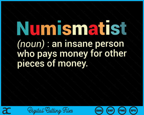 Numismatist Definition Funny Coin Collector Hobby SVG PNG Digital Cutting Files