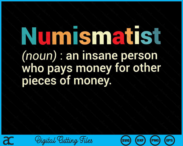 Numismatist Definition Funny Coin Collector Hobby SVG PNG Digital Cutting Files