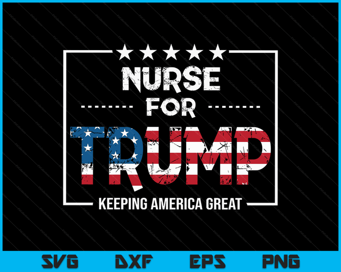 Nurse For Trump Keeping America Great SVG PNG Digital Cutting Files