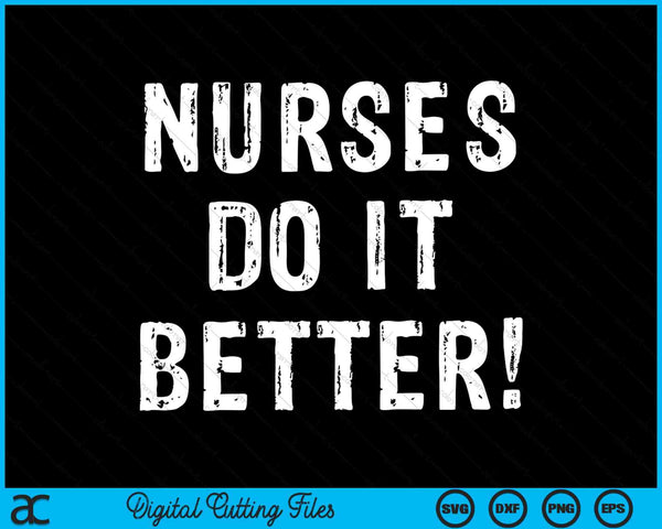 Nurses Do It Better Funny Nursing Appreciation Week SVG PNG Digital Cutting Files