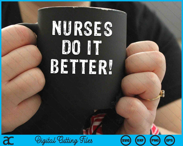 Nurses Do It Better Funny Nursing Appreciation Week SVG PNG Digital Cutting Files