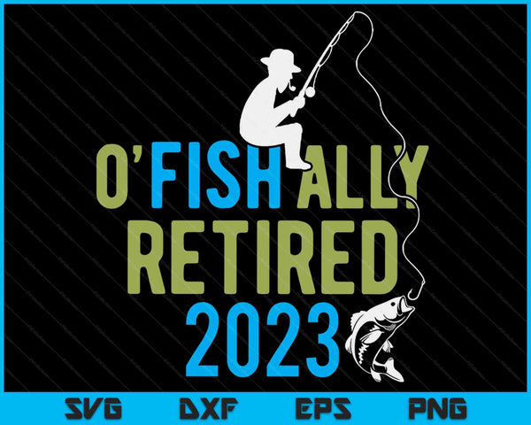 O-fish-ally retired 2023 fishing retirement SVG cut file