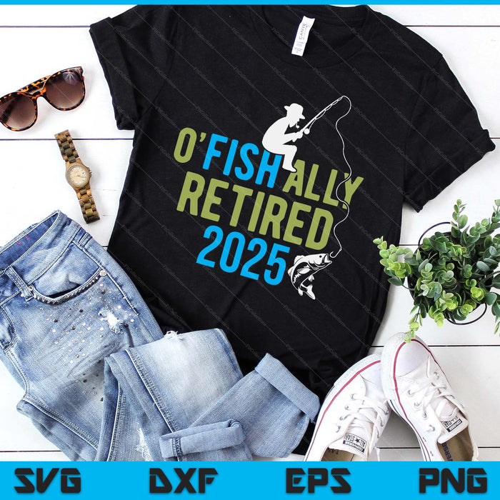O-Fish-Ally Retired 2025 Fishing Retirement SVG PNG Digital Printable Files