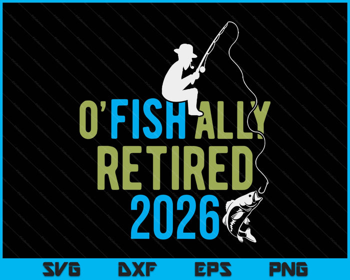 O-Fish-Ally Retired 2026 Fishing Retirement SVG PNG Digital Printable Files