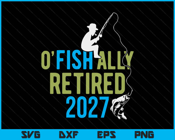 O-fish-ally retired 2027 fishing retirement SVG cut file