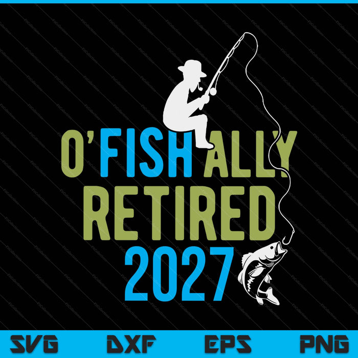 O-fish-ally retired 2027 fishing retirement SVG cut file
