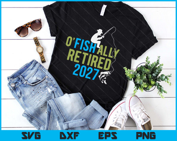 O-Fish-Ally Retired 2027 Fishing Retirement SVG PNG Digital Printable Files