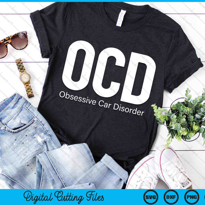 OCD Obsessive Car Disorder Car Guy SVG PNG Digital Cutting Files