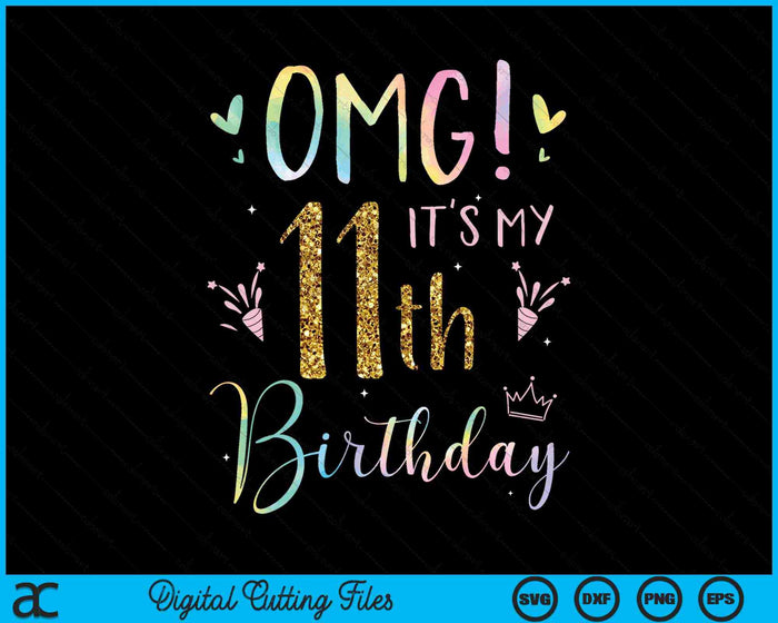 OMG It's My 11th Birthday Girls 11 Year Old SVG PNG Digital Cutting Files