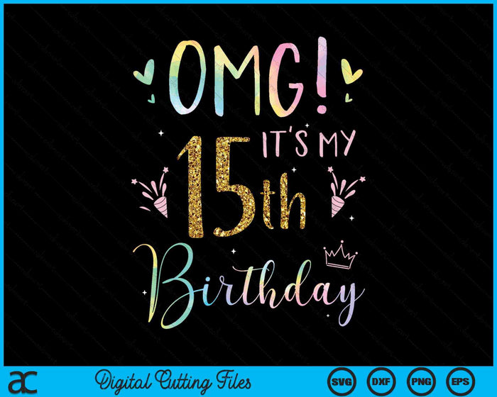 OMG It's My 15th Birthday Girls 15 Year Old SVG PNG Digital Cutting Files