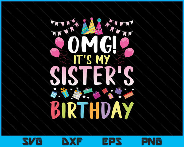 OMG It's My Sister's Birthday Happy SVG PNG Cutting Printable Files