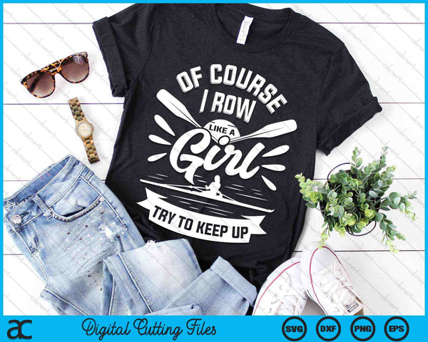 Of Course I Row Like A Girl Try To Keep Up Rowing Row Coxswain SVG PNG Digital Cutting Files