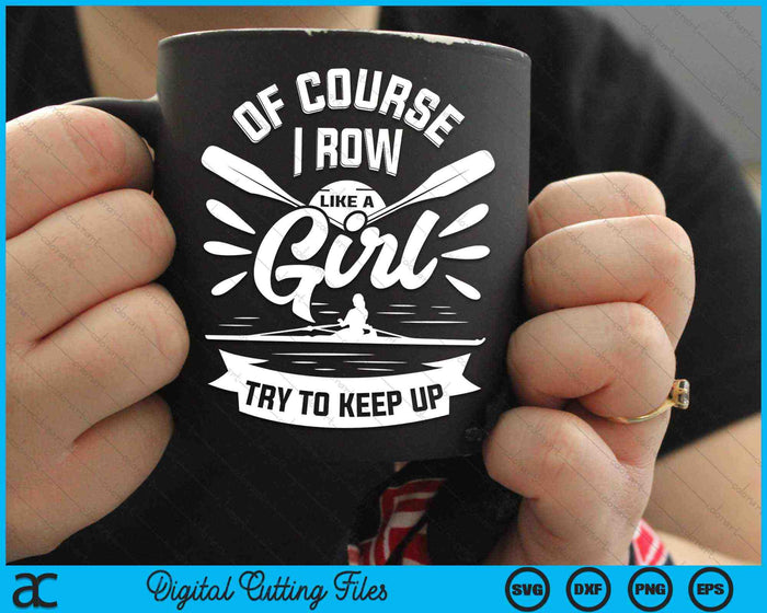 Of Course I Row Like A Girl Try To Keep Up Rowing Row Coxswain SVG PNG Digital Cutting Files