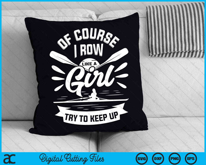 Of Course I Row Like A Girl Try To Keep Up Rowing Row Coxswain SVG PNG Digital Cutting Files