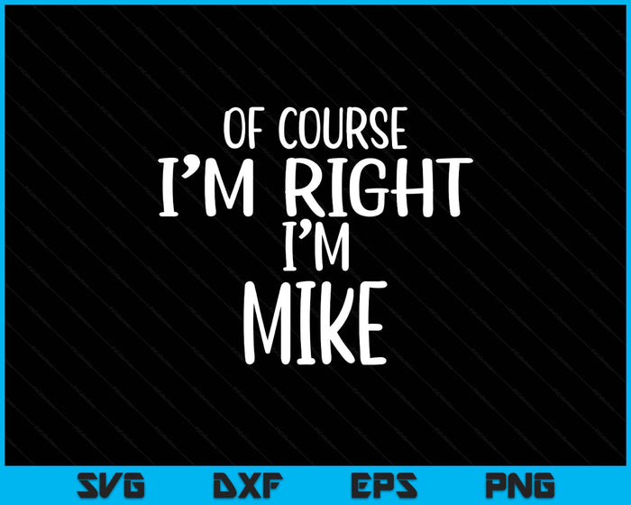 Of Course I'm Right, I'm MIKE T-Shirt novelty humor MIKE SVG PNG Digital Printable Files