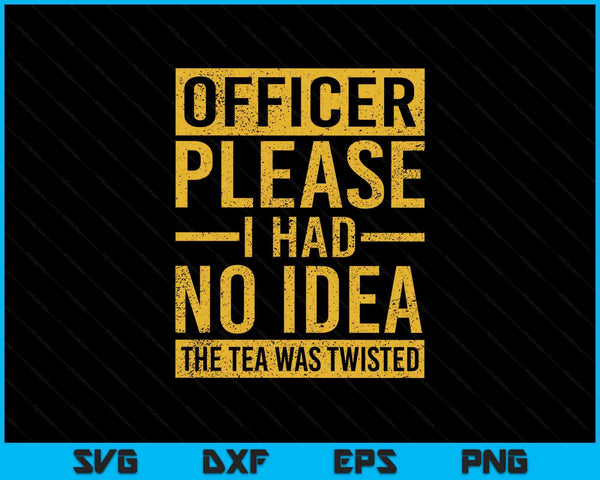 Officer please I had no idea the tea was twisted SVG PNG cut file for Cricut