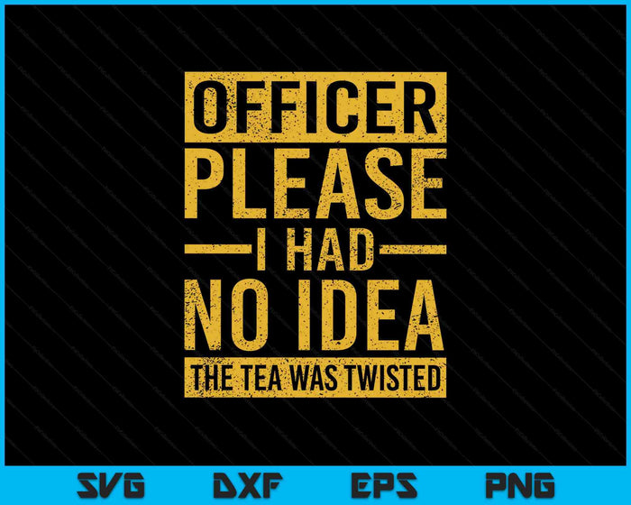 Officer Please I Had No Idea The Tea Was Twisted SVG PNG Digital Printable Files