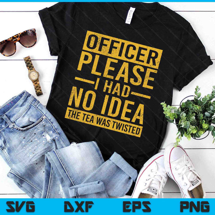 Officer Please I Had No Idea The Tea Was Twisted SVG PNG Digital Printable Files