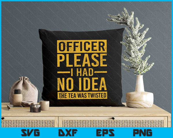 Officer Please I Had No Idea The Tea Was Twisted SVG PNG Digital Printable Files