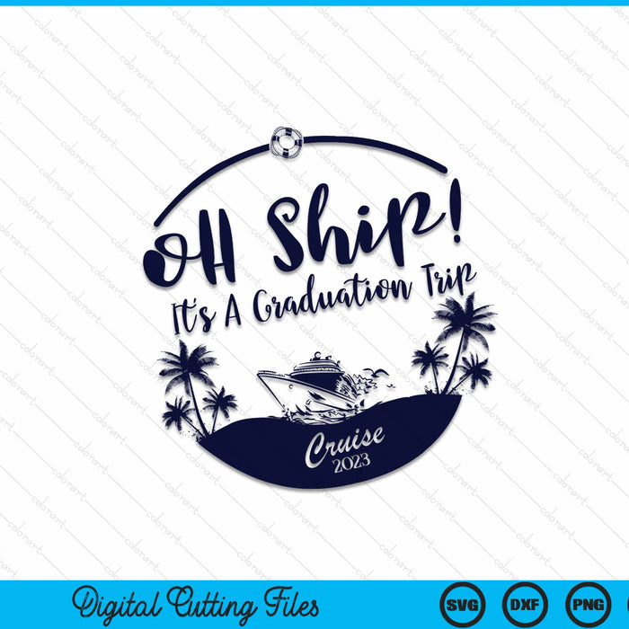 Oh Ship! It's A Graduation Trip Cruise 2023 Svg Cutting Printable Files
