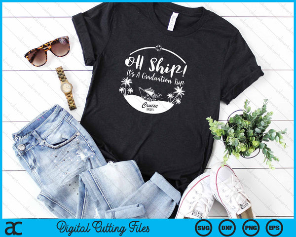 O schip! Het is een afstudeerreis Cruise 2023 Svg snijden afdrukbare bestanden - on a t-shirt