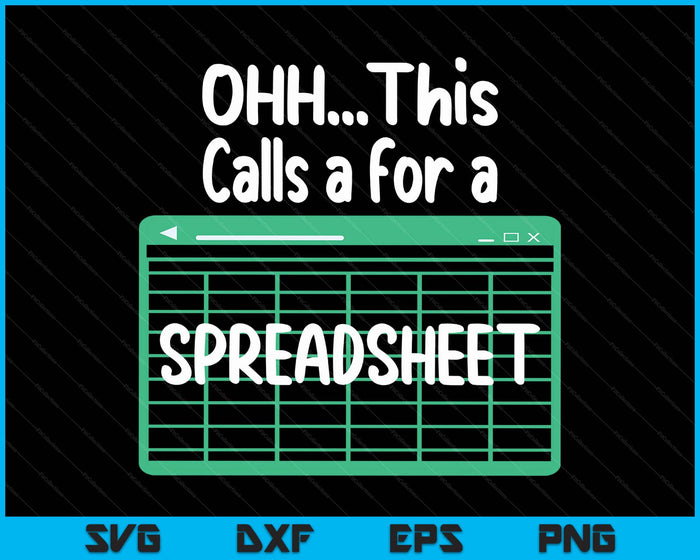 Oh... This Calls For A Spreadsheet Office Quote Saying Funny SVG PNG Digital Printable Files