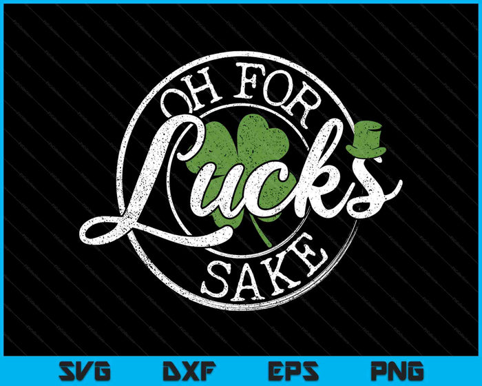 Oh For Lucks Sake Funny Saint Paddy's Day St Patrick's Day SVG PNG Digital Printable Files