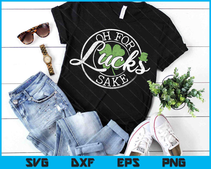 Oh For Lucks Sake Funny Saint Paddy's Day St Patrick's Day SVG PNG Digital Printable Files