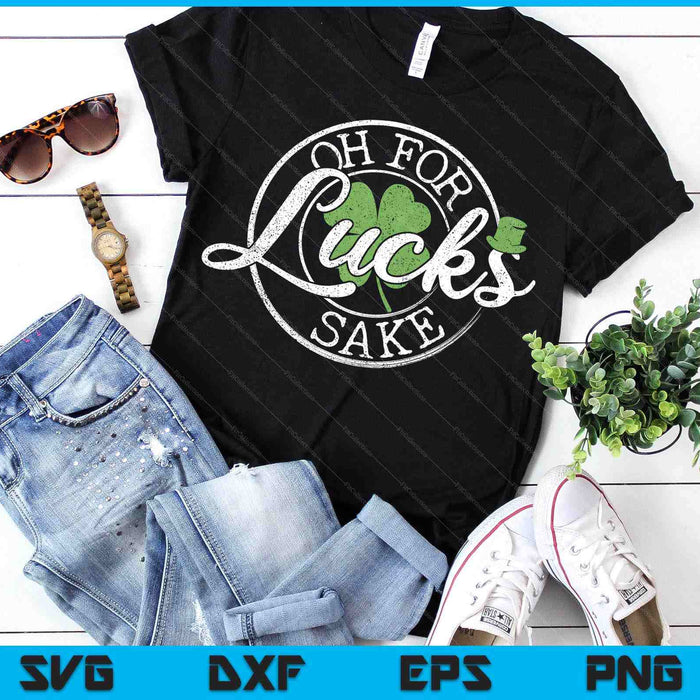 Oh For Lucks Sake Funny Saint Paddy's Day St Patrick's Day SVG PNG Digital Printable Files